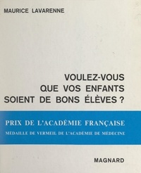 Maurice Lavarenne - Voulez-vous que vos enfants soient de bons élèves ?.