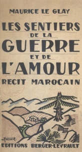 Maurice le Glay - Les sentiers de la guerre et de l'amour - Récits marocains.