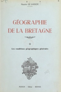 Maurice Le Lannou - Géographie de la Bretagne (1) - Les conditions géographiques générales.