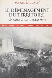 Maurice Le Lannou - Le déménagement du territoire, rêveries d'un géographe.