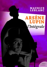 Maurice Leblanc - Arsène Lupin, L'intégrale.