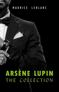 Epub ibooks téléchargez Arsène Lupin: The Collection (Arsène Lupin Gentleman Burglar, Arsène Lupin vs Herlock Sholmes, The Hollow Needle, 813, The Crystal Stopper and many more)