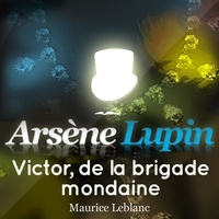Maurice Leblanc et Philippe Colin - Arsène Lupin : Victor, de la brigade mondaine.