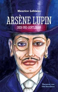 Maurice Leblanc et Olaf Knechten - Arsène Lupin - Dieb und Gentleman.