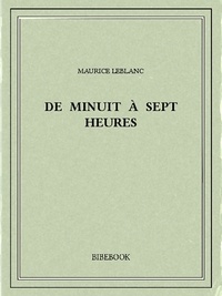 Maurice Leblanc - De minuit à sept heures.