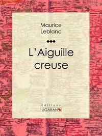  Maurice Leblanc et  Ligaran - L'Aiguille creuse.