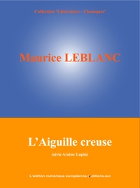 Maurice Leblanc et  L'Edition Numérique Européenne - L'Aiguille creuse - (Série Arsène Lupin).