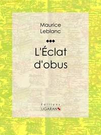  Maurice Leblanc et  Ligaran - L'Eclat d'obus.