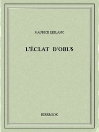 Maurice Leblanc - L’éclat d’obus.