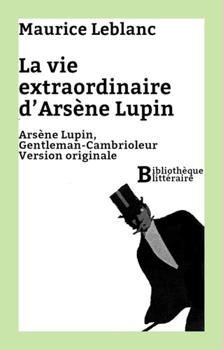 Maurice Leblanc - La vie extraordinaire d'Arsène Lupin - Arsène Lupin, Gentleman-Cambrioleur. Version originale.