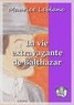 Maurice Leblanc - La vie extravagante de Balthazar.