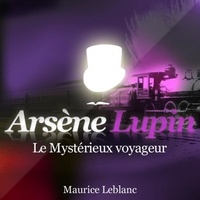 Maurice Leblanc et Philippe Colin - Le Mystérieux voyageur – Les aventures d'Arsène Lupin, gentleman cambrioleur - intégrale.