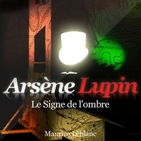 Maurice Leblanc et Philippe Colin - Le Signe de l'ombre ; les aventures d'Arsène Lupin.