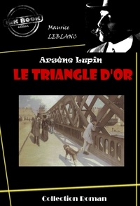Maurice Leblanc - Le Triangle d'or [édition intégrale revue et mise à jour].