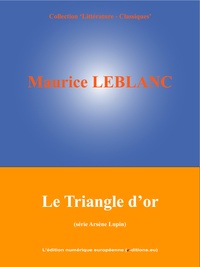 Maurice Leblanc et  L'Edition Numérique Européenne - Le Triangle d'or - (Série Arsène Lupin).