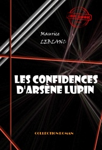 Maurice Leblanc - Les confidences d'Arsène Lupin [édition intégrale revue et mise à jour].