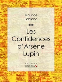  Maurice Leblanc et  Ligaran - Les Confidences d'Arsène Lupin.