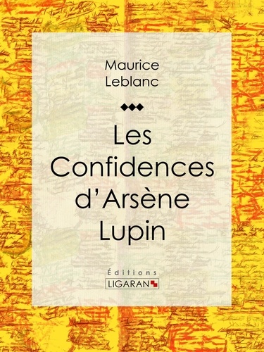  Maurice Leblanc et  Ligaran - Les Confidences d'Arsène Lupin.
