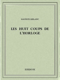 Maurice Leblanc - Les huit coups de l’horloge.