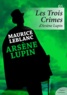 Maurice Leblanc - Les Trois Crimes d'Arsène Lupin.