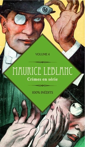 Maurice Leblanc et Philippe Marchand - Maurice Leblanc 100% Inédit - Crimes en série ; Volume 4.