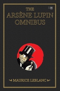 Maurice Leblanc - The Arsène Lupin Omnibus (4-books-in-1) - Arsène Lupin-Gentleman Burglar; Arsène Lupin Versus Herlock Sholmes; The Hollow Needle and bonus novel Arsène Lupin (from a play by Leblanc novelized by Edgar Jepson).
