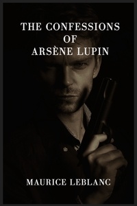 Maurice Leblanc - The Confessions of Arsène Lupin.