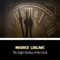 Maurice Leblanc et Cate Barratt - The Eight Strokes of the Clock (Arsène Lupin Book 11).