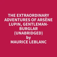 The Extraordinary Adventures of Arsène Lupin, Gentleman-Burglar  (Unabridged)