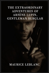 Maurice Leblanc - The Extraordinary Adventures Of Arsène Lupin, Gentleman Burglar.