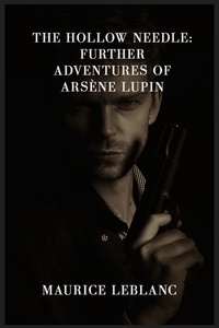 Maurice Leblanc - The Hollow Needle: Further Adventures of Arsène Lupin.