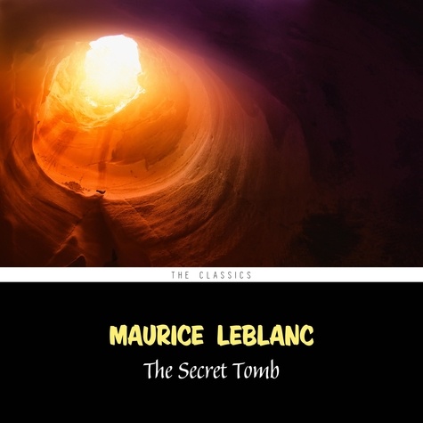 Maurice Leblanc et Campbell Schelp - The Secret Tomb (Arsène Lupin Book 12).