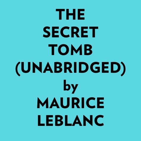  Maurice Leblanc et  AI Marcus - The Secret Tomb (Unabridged).