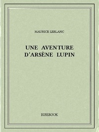Maurice Leblanc - Une aventure d’Arsène Lupin.