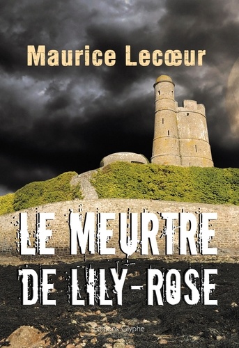 Maurice Lecoeur - Le meurtre de Lily Rose.