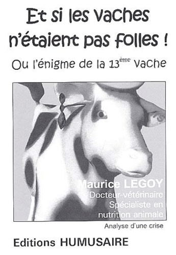 Maurice Legoy - Et Si Les Vaches N'Etaient Pas Folles ! Ou L'Enigme De La 13eme Vache.