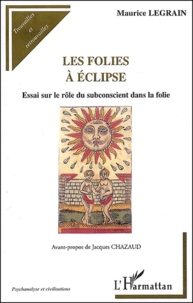 Maurice Legrain - Les folies à l'éclipse - Essai sur le rôle du subconscient dans la folie.
