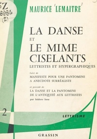 Maurice Lemaître - La danse et le mime ciselants, lettristes et hypergraphiques - Précédé de La danse et la pantomime, de l'Antiquité aux lettristes ; suivi de Partitions mimiques et chorégraphiques, d'un Manifeste pour une pantomime surréaliste, et de Trois arguments de mimes surréalistes.