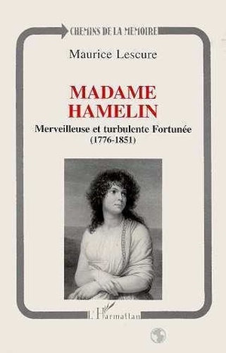 Madame Hamelin. Merveilleuse et turbulente Fortunée, 1776-1851