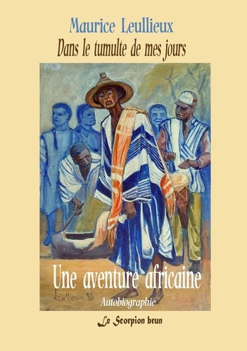 Maurice Leullieux - Une aventure africaine - Dans le tumulte de mes jours.