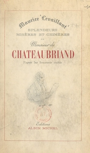 Splendeurs, misères et chimères de M. de Chateaubriand. D'après des documents inédits