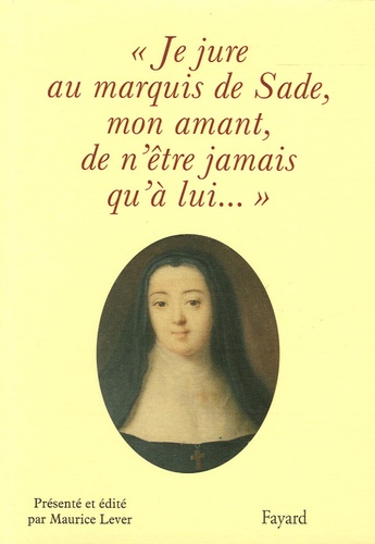 Maurice Lever - "Je jure au Marquis de Sade, mon amant, de n'être jamais qu'à lui...".