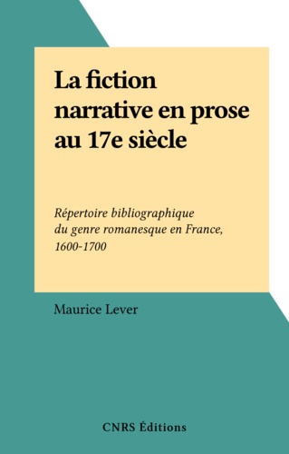 La fiction narrative en prose au 17e siècle. Répertoire bibliographique du genre romanesque en France, 1600-1700