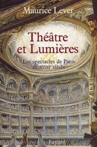Theatre Et Lumieres. Les Spectacles De Paris Au Xviiieme Siecle