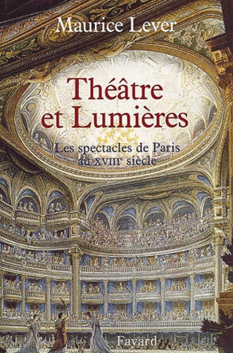 Maurice Lever - Theatre Et Lumieres. Les Spectacles De Paris Au Xviiieme Siecle.