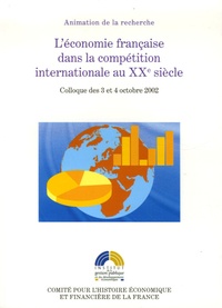 Maurice Lévy-Leboyer et Patrick Verley - L'économie française dans la compétition internationale au XXe siècle - Colloque des 3 et 4 octobre 2002.
