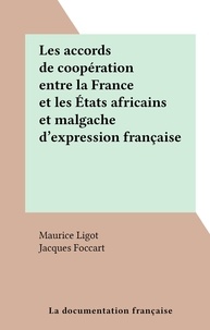 Maurice Ligot et Jacques Foccart - Les accords de coopération entre la France et les États africains et malgache d'expression française.