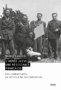 Maurice Lugassy - L'armée juive, une résistance française - Ces combattants au service de la libération.