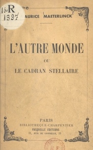 Maurice Maeterlinck - L'autre monde - Ou Le cadran stellaire.