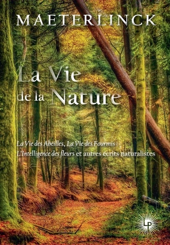 La Vie de la Nature. La Vie des Abeilles, La Vie des Fourmies, L'Intelligence des fleurs et autres écrits naturalistes